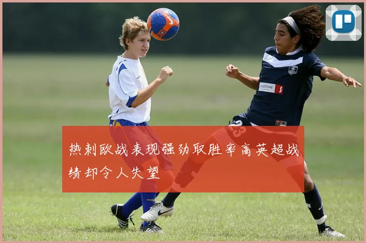 热刺欧战表现强劲取胜率高英超战绩却令人失望