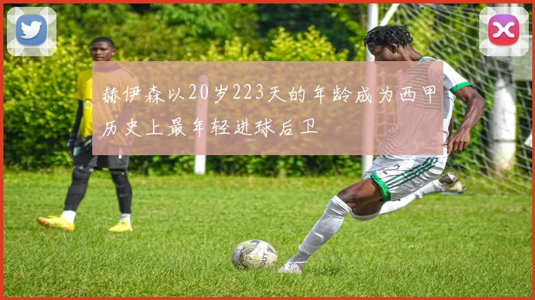 赫伊森以20岁223天的年龄成为西甲历史上最年轻进球后卫